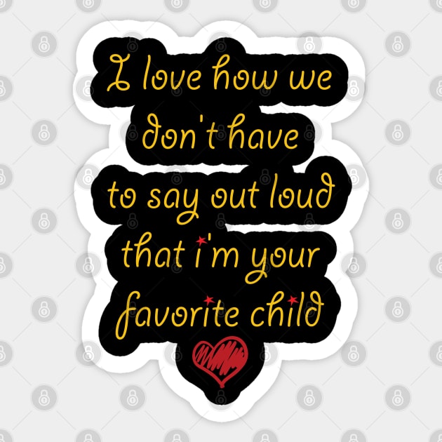 i love how we don't have to say out loud that i'm your favorite child Sticker by soufibyshop